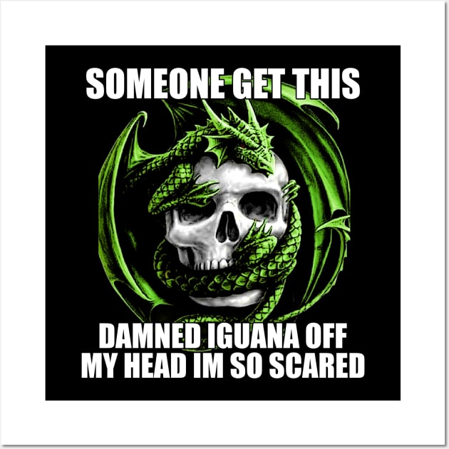 Someone Get This Damned Iguana Off My Head Im So Scared | Funny Meme Shirt Evil Skeleton Dragon Fantasy Tee | Unisex Wall Art by CamavIngora